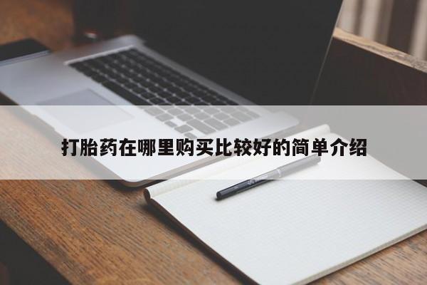 私人诊所能买到打胎药打胎药在哪里购买比较好的简单介绍