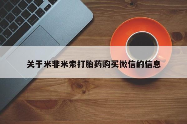 私人诊所能买到打胎药关于米非米索打胎药购买微信的信息