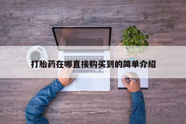 私人诊所能买到打胎药打胎药在哪直接购买到的简单介绍