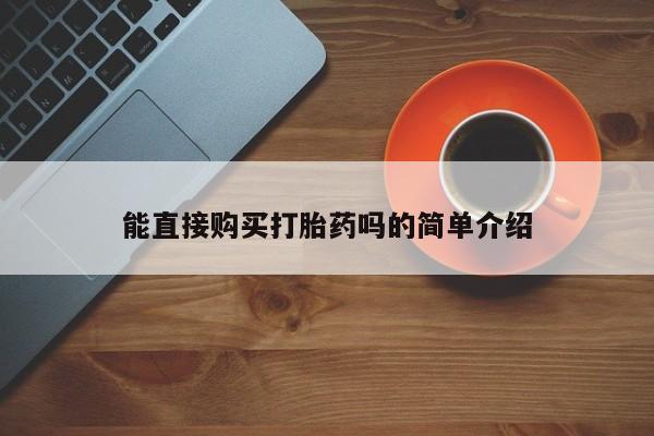 私人诊所能买到打胎药能直接购买打胎药吗的简单介绍